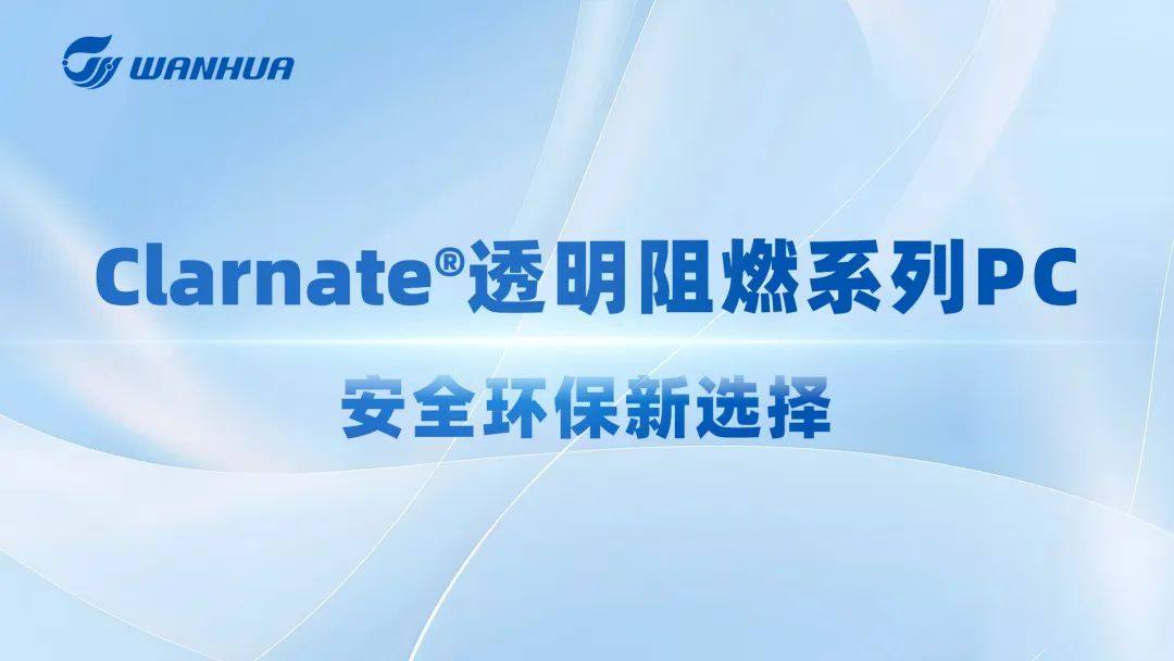 万华化学 Clarnate®透明阻燃系列PC，安全环保新选择