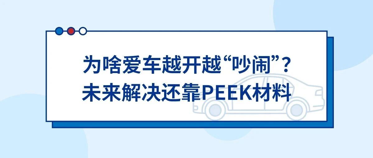 为啥爱车越开越“吵闹”？未来解决还靠PEEK材料